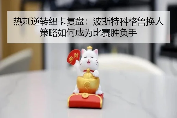热刺逆转纽卡复盘：波斯特科格鲁换人策略如何成为比赛胜负手